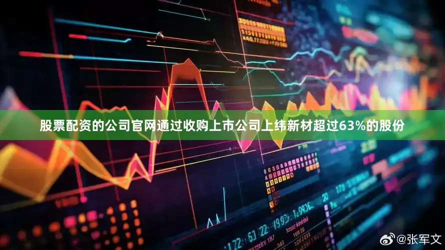 股票配资的公司官网通过收购上市公司上纬新材超过63%的股份