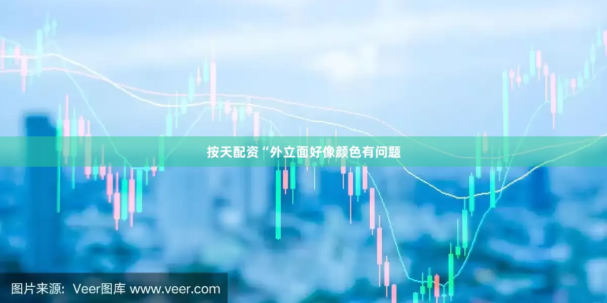 按天配资“外立面好像颜色有问题
