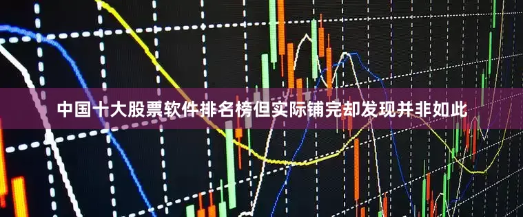中国十大股票软件排名榜但实际铺完却发现并非如此