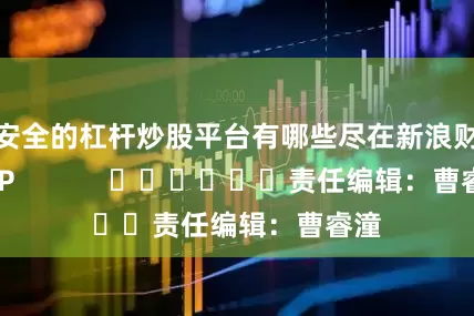 最安全的杠杆炒股平台有哪些尽在新浪财经APP            						责任编辑：曹睿潼