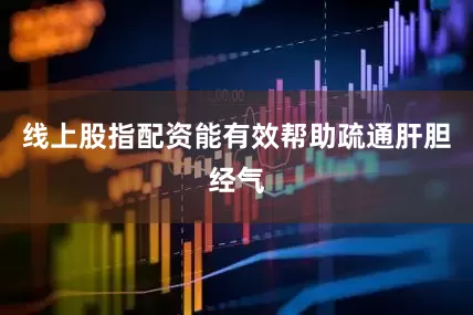 线上股指配资能有效帮助疏通肝胆经气
