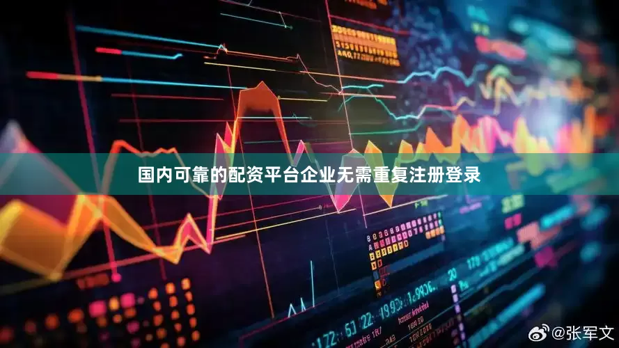 国内可靠的配资平台企业无需重复注册登录