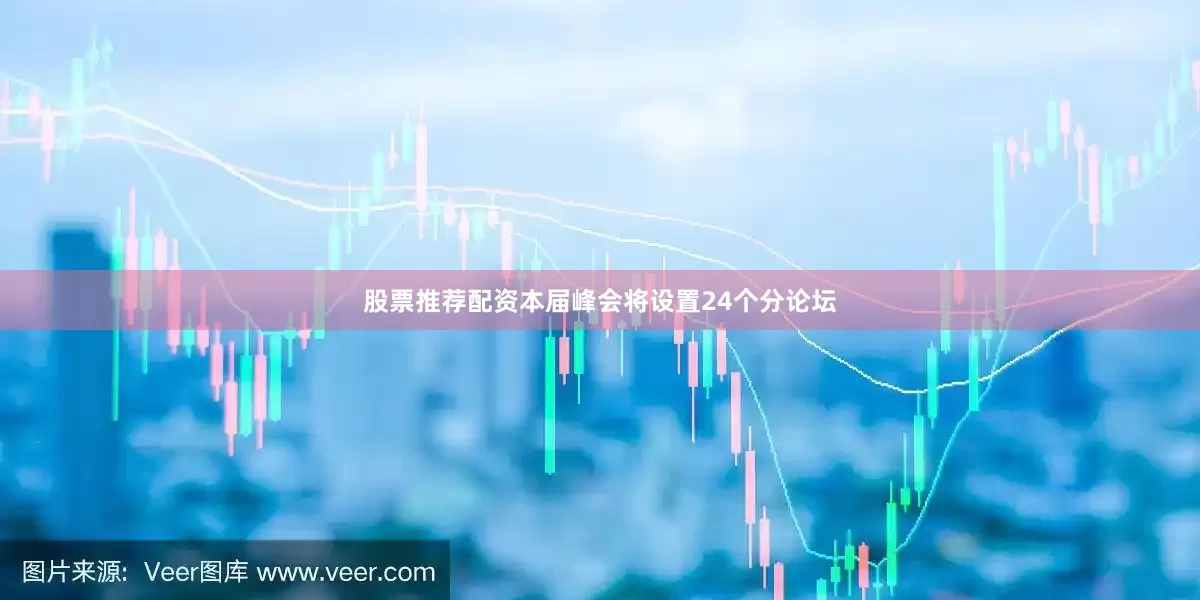 股票推荐配资本届峰会将设置24个分论坛